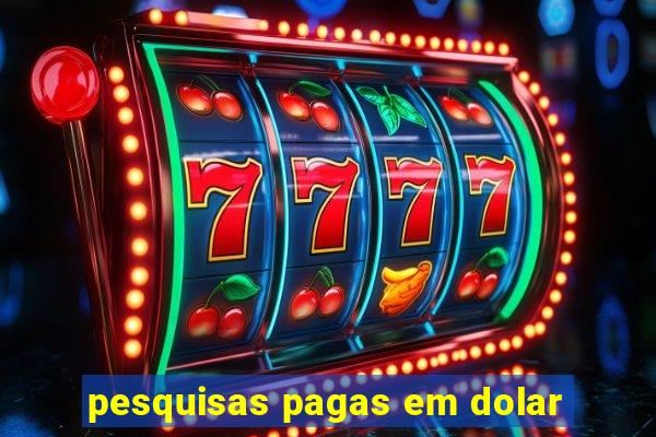 pesquisas pagas em dolar